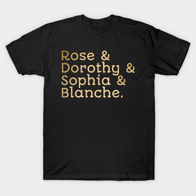 Rose Dorothy Blanche Sophia Golden Girls TShirt TeePublic